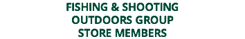 FISHING & SHOOTING OUTDOORS GROUP STORE MEMBERS